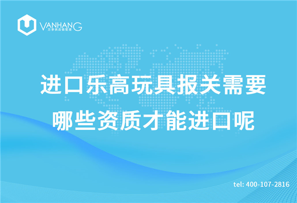 进口乐高玩具报关需要哪些资质才能进口呢？_副本.jpg